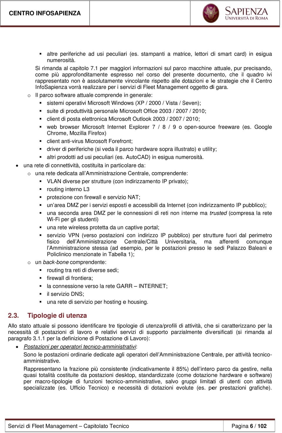 vincolante rispetto alle dotazioni d e lee strategie che il Centro InfoSapienzaa vorrà realizzare per i servizi di Fleet Management oggetto di gara.