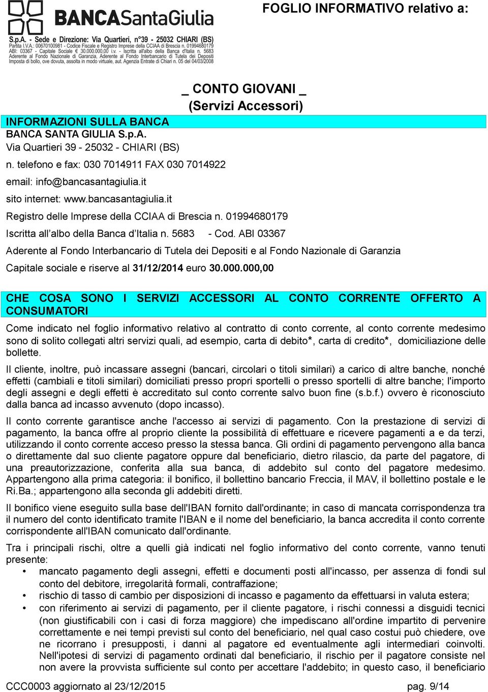 ABI 03367 Aderente al Fondo Interbancario di Tutela dei Depositi e al Fondo Nazionale di Garanzia Capitale sociale e riserve al 31/12/2014 euro 30.000.