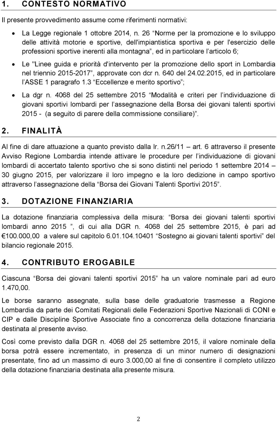 articolo 6; Le "Linee guida e priorità d'intervento per la promozione dello sport in Lombardia nel triennio 2015-2017, approvate con dcr n. 640 del 24.02.2015, ed in particolare l ASSE 1 paragrafo 1.