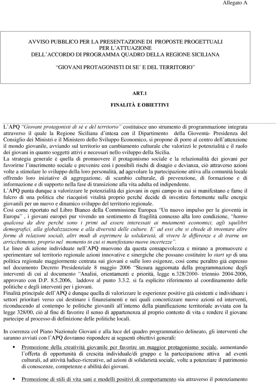 della Gioventù- Presidenza del Consiglio dei Ministri e il Ministero dello Sviluppo Economico, si propone di porre al centro dell attenzione il mondo giovanile, avviando sul territorio un cambiamento