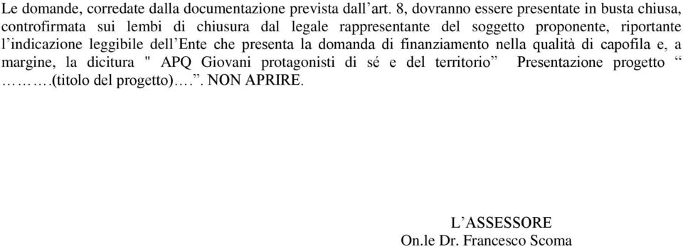 soggetto proponente, riportante l indicazione leggibile dell Ente che presenta la domanda di finanziamento nella