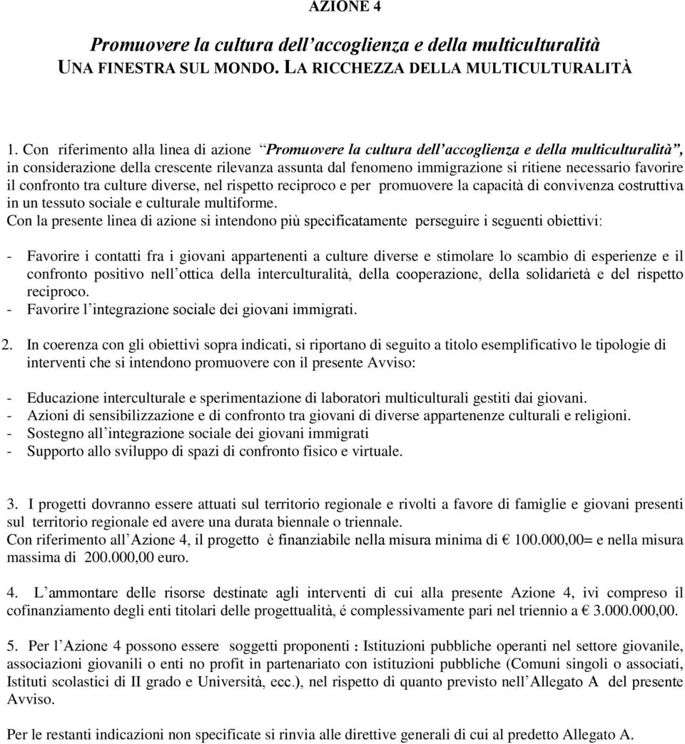 necessario favorire il confronto tra culture diverse, nel rispetto reciproco e per promuovere la capacità di convivenza costruttiva in un tessuto sociale e culturale multiforme.