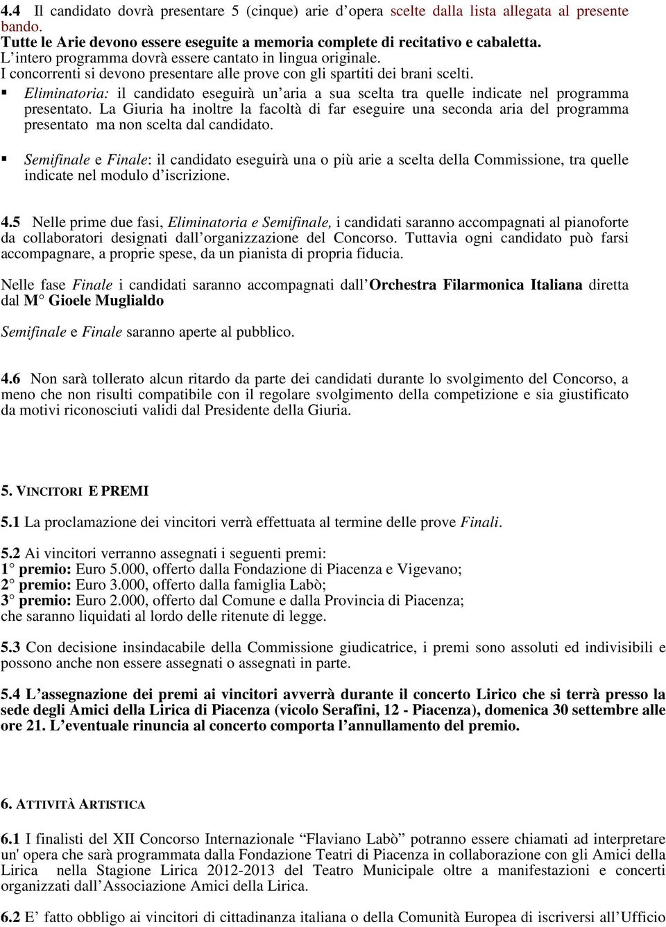 Eliminatoria: il candidato eseguirà un aria a sua scelta tra quelle indicate nel programma presentato.