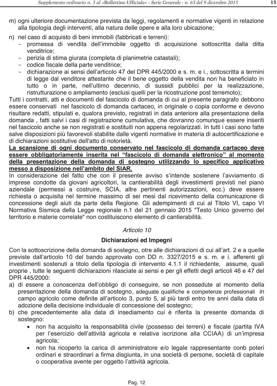 ubicazione; n) nel caso di acquisto di beni immobili (fabbricati e terreni): - promessa di vendita dell immobile oggetto di acquisizione sottoscritta dalla ditta venditrice; - perizia di stima