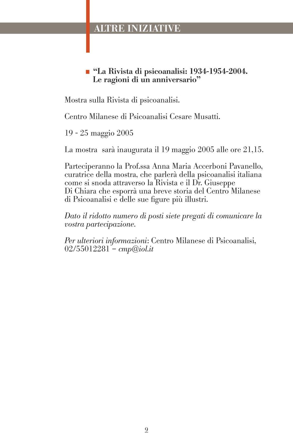 ssa Anna Maria Accerboni Pavanello, curatrice della mostra, che parlerà della psicoanalisi italiana come si snoda attraverso la Rivista e il Dr.