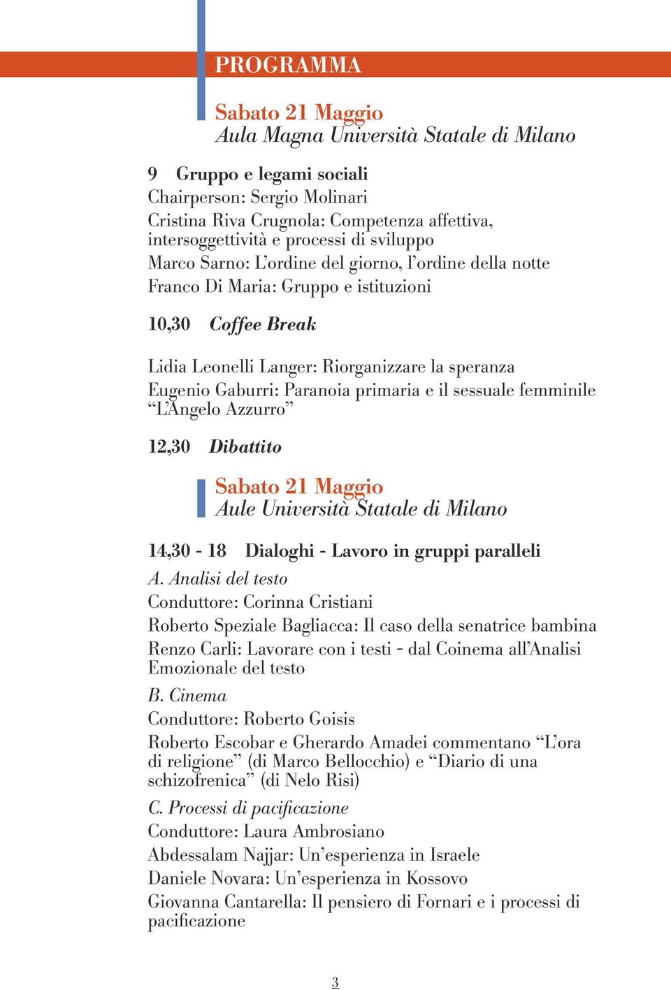 primaria e il sessuale femminile L Angelo Azzurro 12,30 Dibattito Sabato 21 Maggio Aule Università Statale di Milano 14,30-18 Dialoghi - Lavoro in gruppi paralleli A.