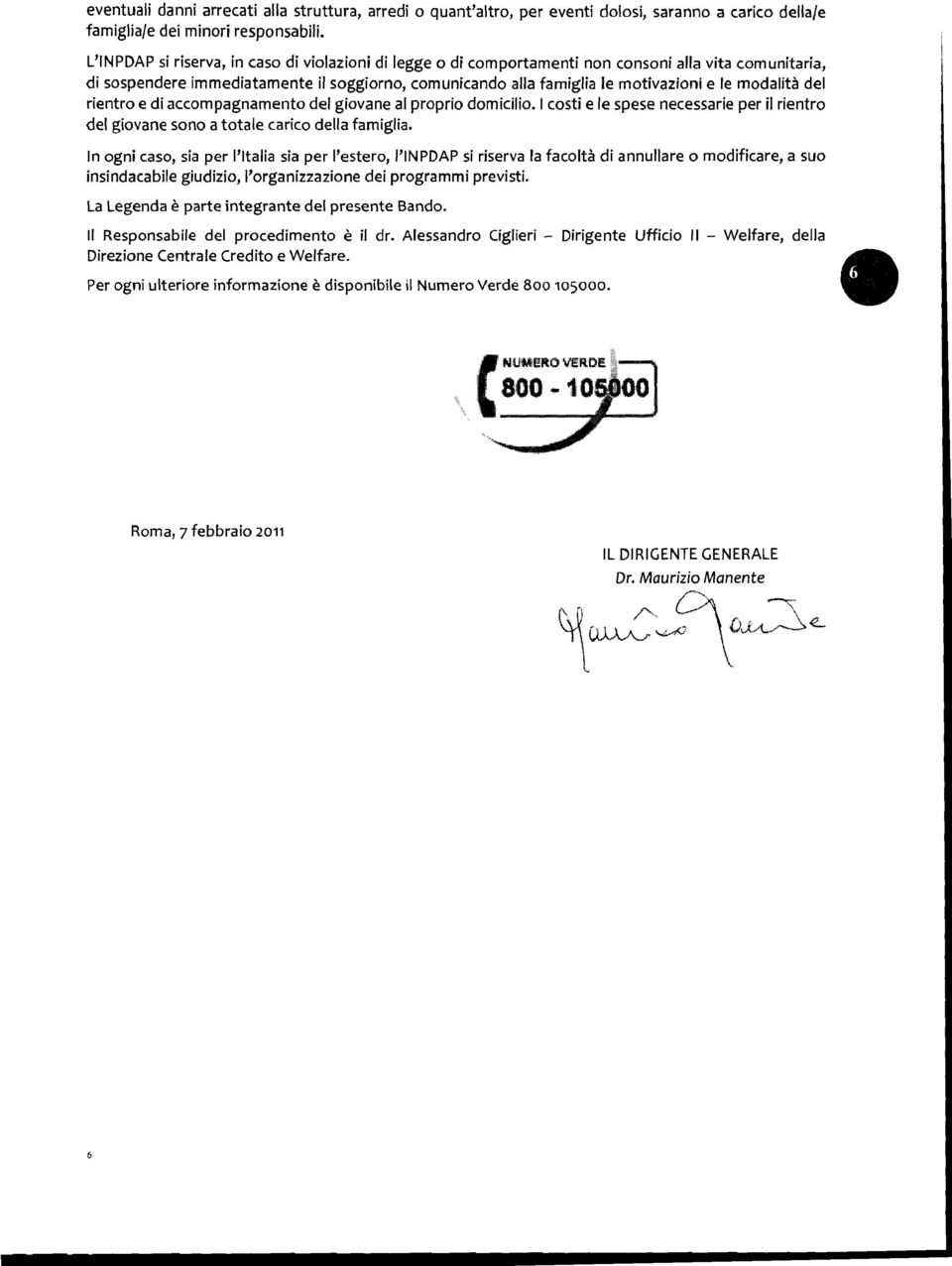 modalità del rientro e di accompagnamento del giovane al proprio domicilio. I costi e le spese necessarie per il rientro del giovane sono a totale carico della famiglia.