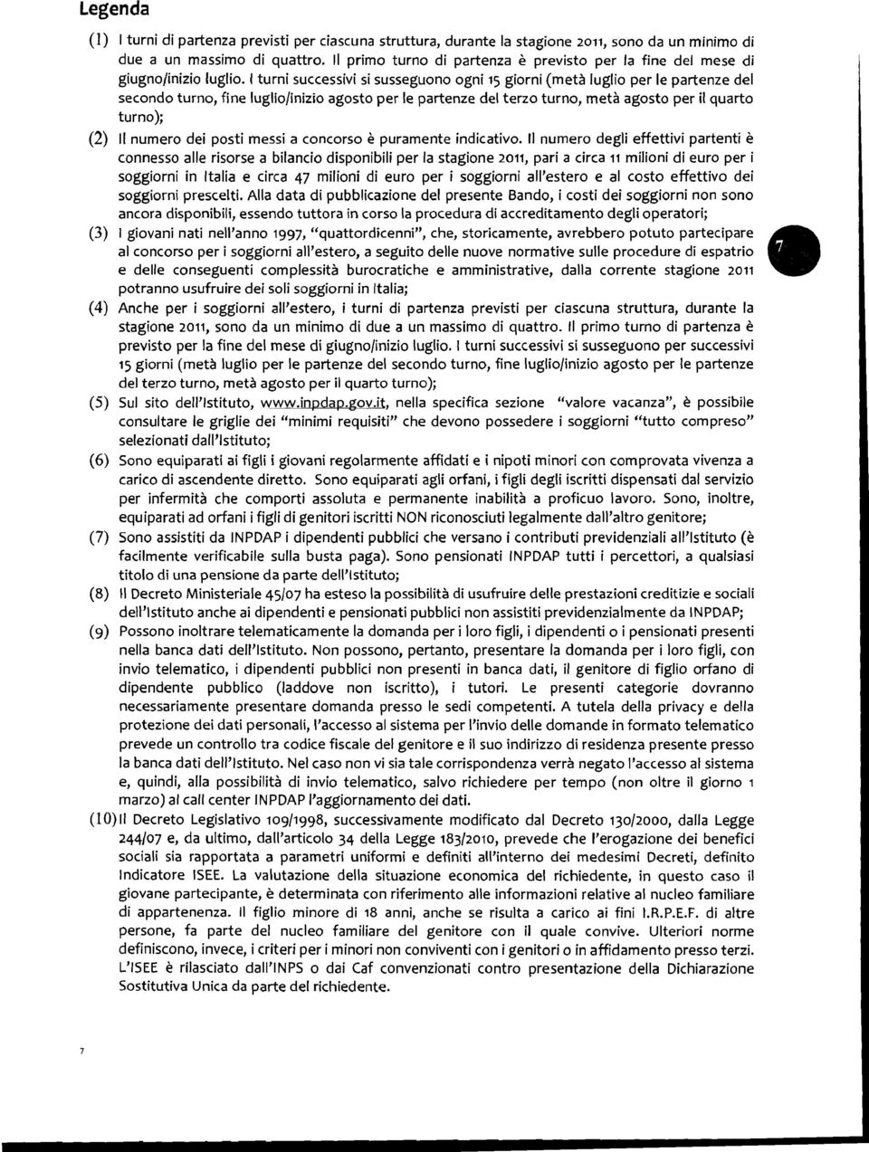 I turni successivi si susseguono ogni 15 giorni (metà luglio per le partenze del secondo turno, fine luglio/inizio agosto per le partenze del terzo turno, metà agosto per il quarto turno); (2) Il