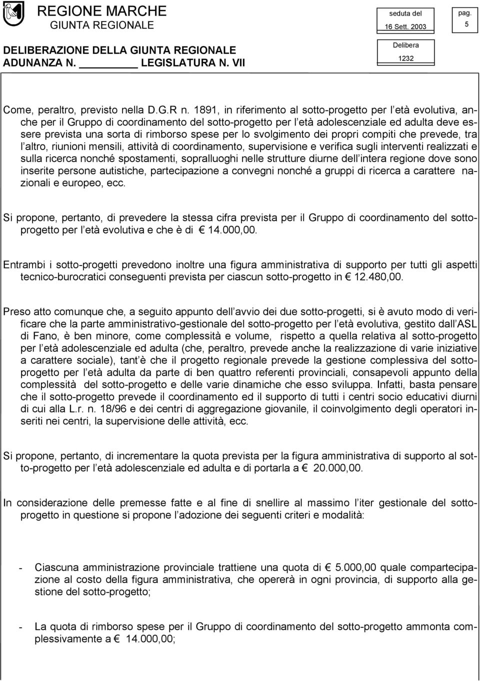 per lo svolgimento dei propri compiti che prevede, tra l altro, riunioni mensili, attività di coordinamento, supervisione e verifica sugli interventi realizzati e sulla ricerca nonché spostamenti,