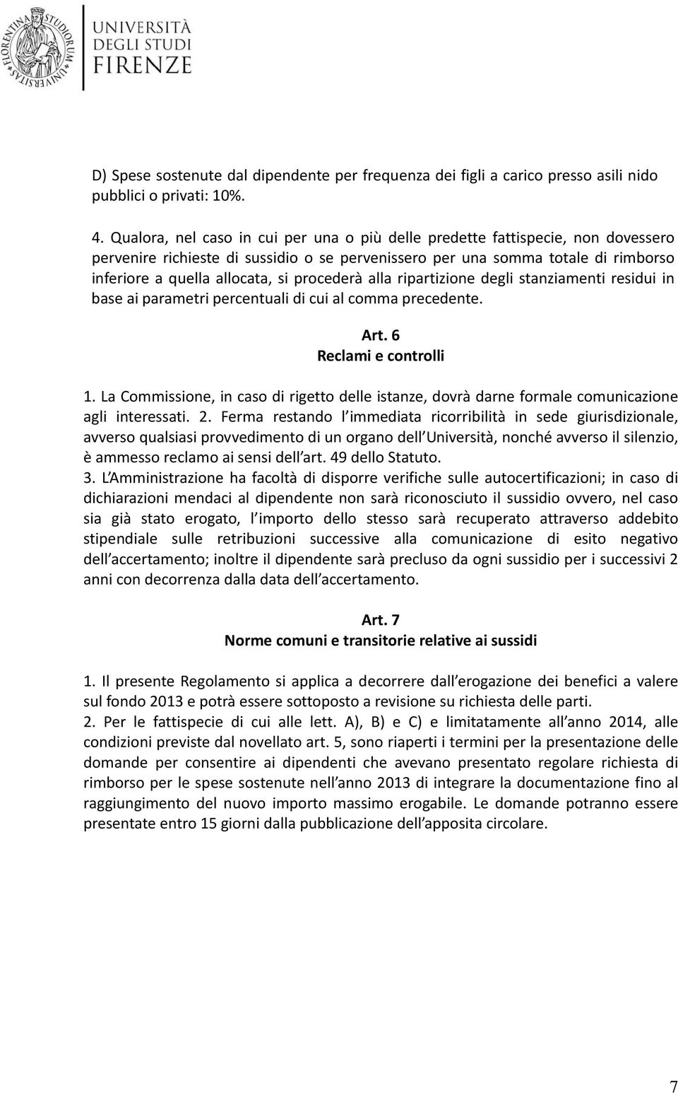 procederà alla ripartizione degli stanziamenti residui in base ai parametri percentuali di cui al comma precedente. Art. 6 Reclami e controlli 1.