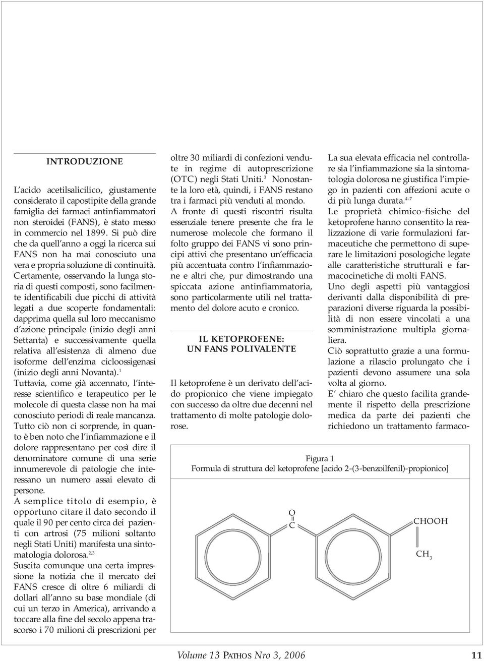 Certamente, osservando la lunga storia di questi composti, sono facilmente identificabili due picchi di attività legati a due scoperte fondamentali: dapprima quella sul loro meccanismo d azione