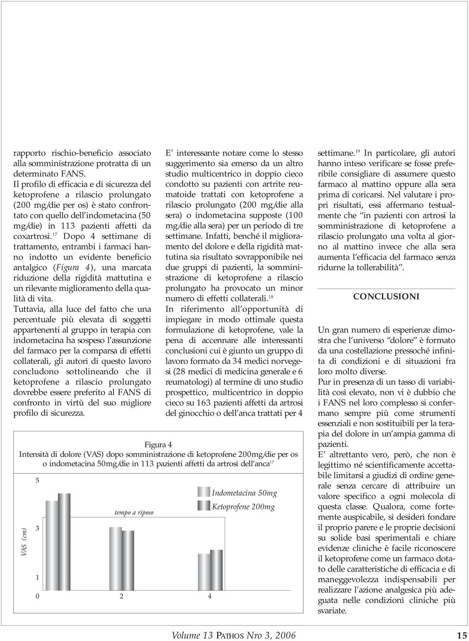 17 Dopo 4 settimane di trattamento, entrambi i farmaci hanno indotto un evidente beneficio antalgico (Figura 4), una marcata riduzione della rigidità mattutina e un rilevante miglioramento della