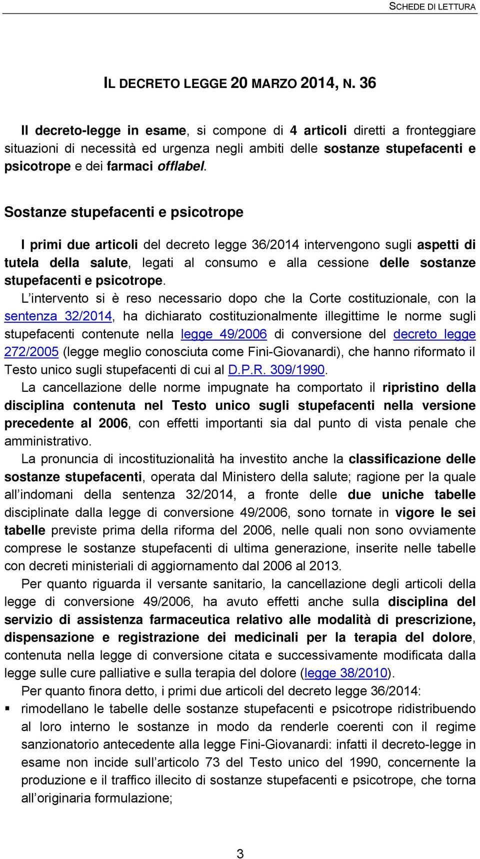 Sostanze stupefacenti e psicotrope I primi due articoli del decreto legge 36/2014 intervengono sugli aspetti di tutela della salute, legati al consumo e alla cessione delle sostanze stupefacenti e