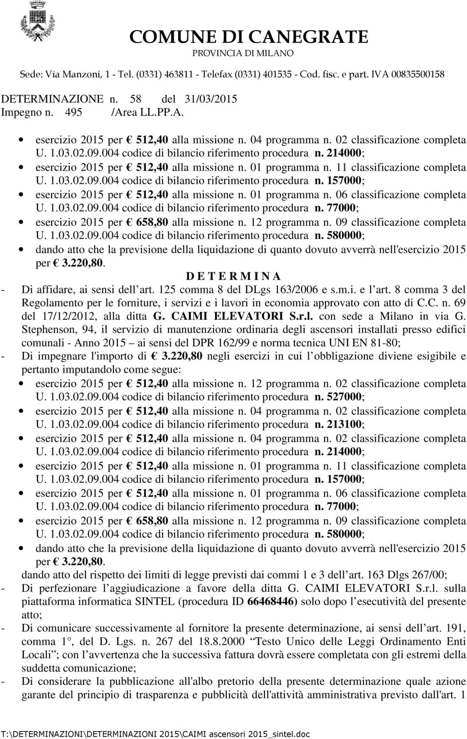 09 classificazione completa U. 1.03.02.09.004 codice di bilancio riferimento procedura n. 580000; dando atto che la previsione della liquidazione di quanto dovuto avverrà nell'esercizio 2015 per 3.