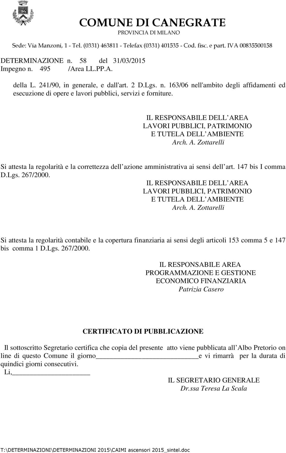 147 bis I comma D.Lgs. 267/2000. IL RESPONSABILE DELL AREA LAVORI PUBBLICI, PATRIMONIO E TUTELA DELL AMBIENTE Arch. A. Zottarelli Si attesta la regolarità contabile e la copertura finanziaria ai sensi degli articoli 153 comma 5 e 147 bis comma 1 D.