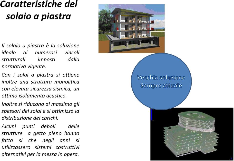 Con i solai a piastra si ottiene inoltre una struttura monolitica con elevata sicurezza sismica, un ottimo isolamento acustico.