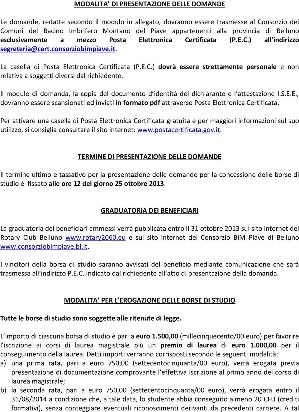 Il modulo di domanda, la copia del documento d identità del dichiarante e l attestazione I.S.E.E., dovranno essere scansionati ed inviati in formato pdf attraverso Posta Elettronica Certificata.