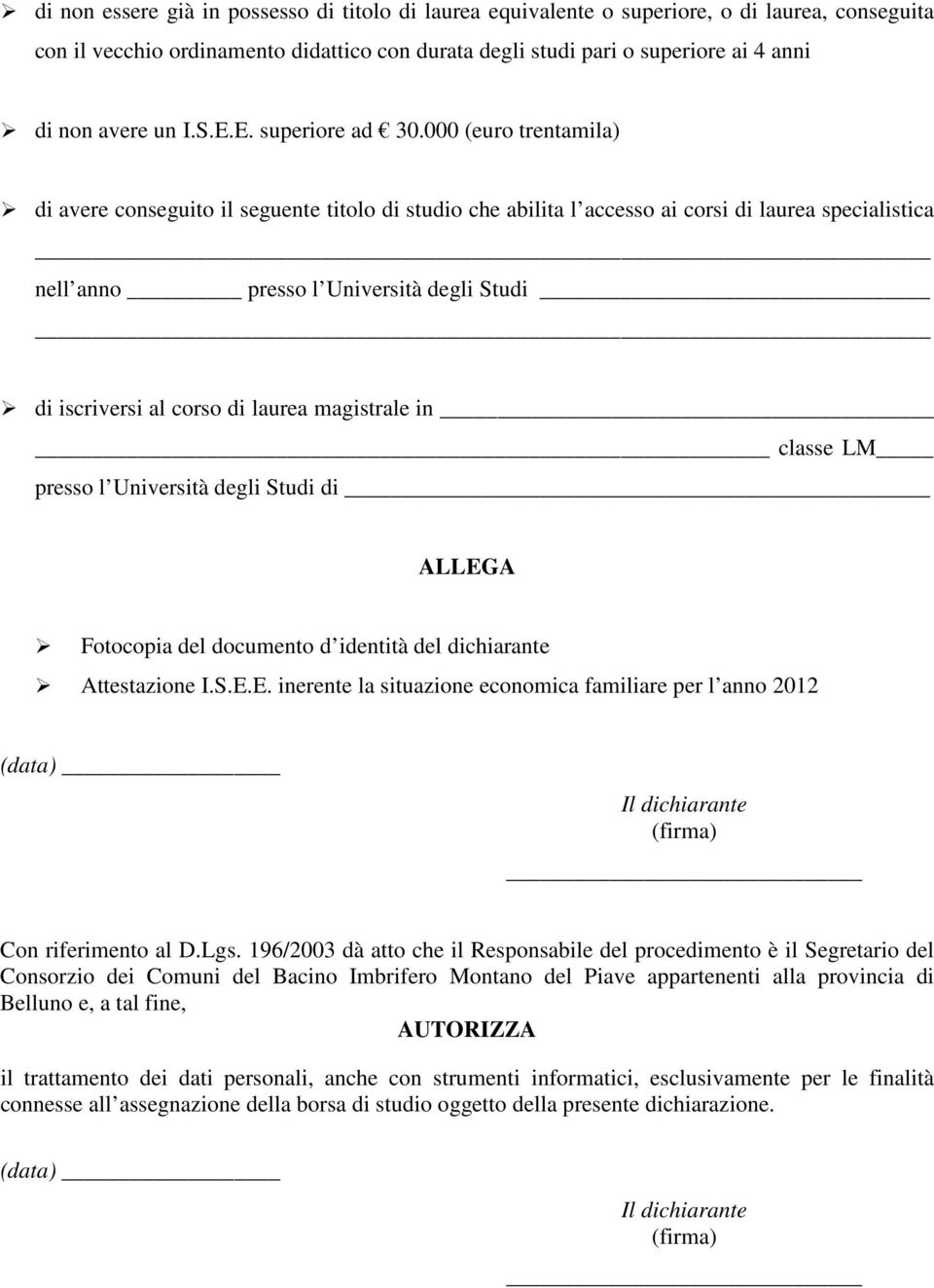 000 (euro trentamila) di avere conseguito il seguente titolo di studio che abilita l accesso ai corsi di laurea specialistica nell anno presso l Università degli Studi di iscriversi al corso di