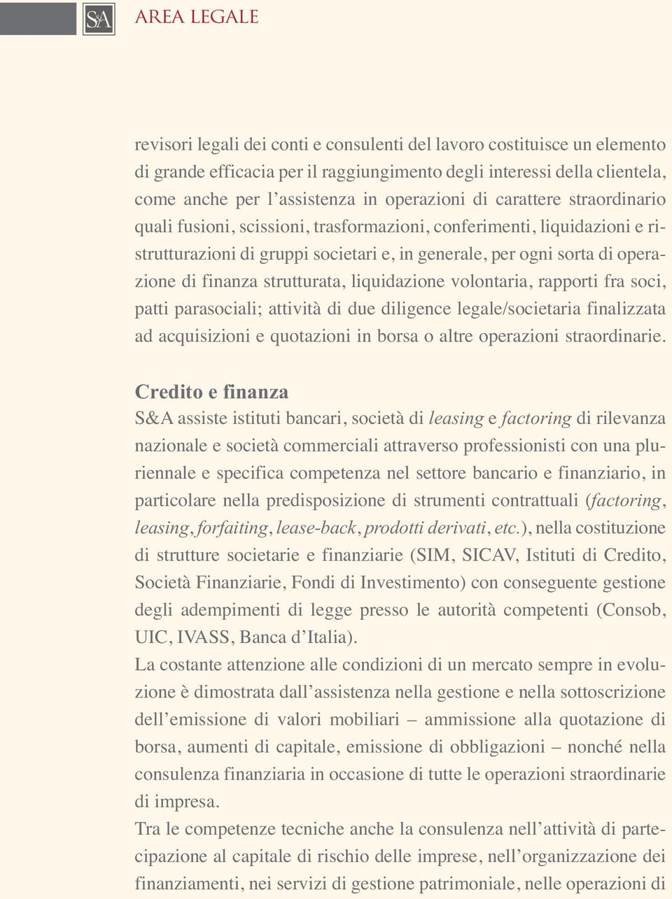 finanza strutturata, liquidazione volontaria, rapporti fra soci, patti parasociali; attività di due diligence legale/societaria finalizzata ad acquisizioni e quotazioni in borsa o altre operazioni