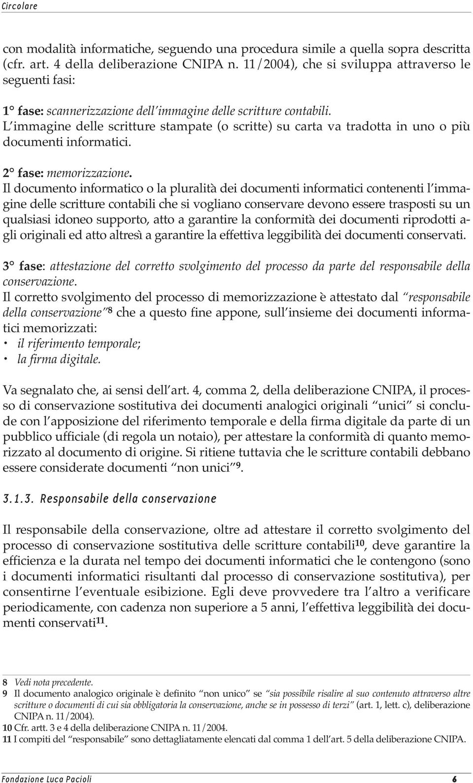 L immagine delle scritture stampate (o scritte) su carta va tradotta in uno o più documenti informatici. 2 fase: memorizzazione.