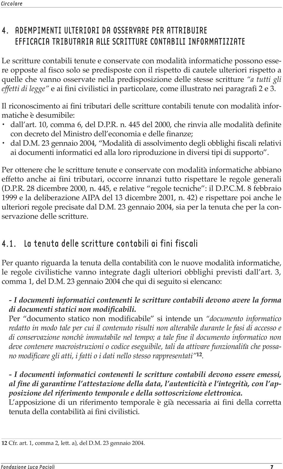 civilistici in particolare, come illustrato nei paragrafi 2 e 3. Il riconoscimento ai fini tributari delle scritture contabili tenute con modalità informatiche è desumibile: dall art.