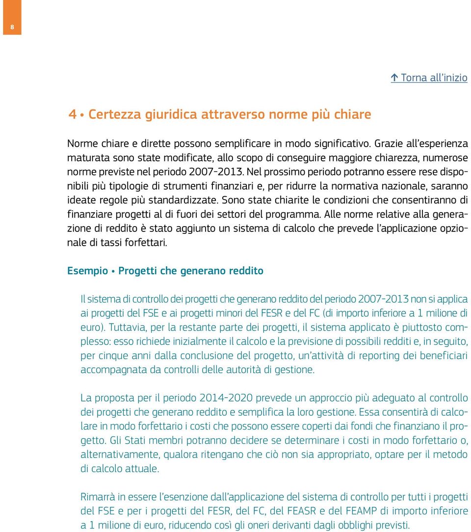 Nel prossimo periodo potranno essere rese disponibili più tipologie di strumenti finanziari e, per ridurre la normativa nazionale, saranno ideate regole più standardizzate.