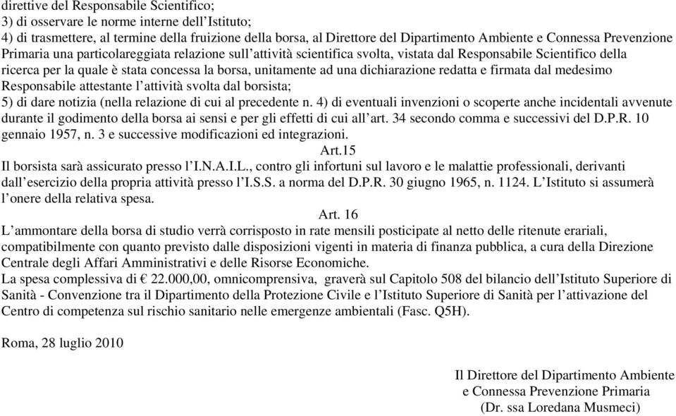 dichiarazione redatta e firmata dal medesimo Responsabile attestante l attività svolta dal borsista; 5) di dare notizia (nella relazione di cui al precedente n.