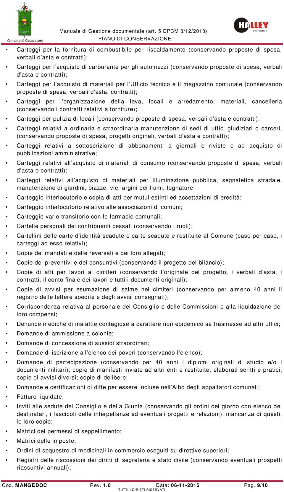 organizzazione della leva, locali e arredamento, materiali, cancelleria (conservando i contratti relativi a forniture); Carteggi per pulizia di locali (conservando proposte di spesa, verbali d asta e