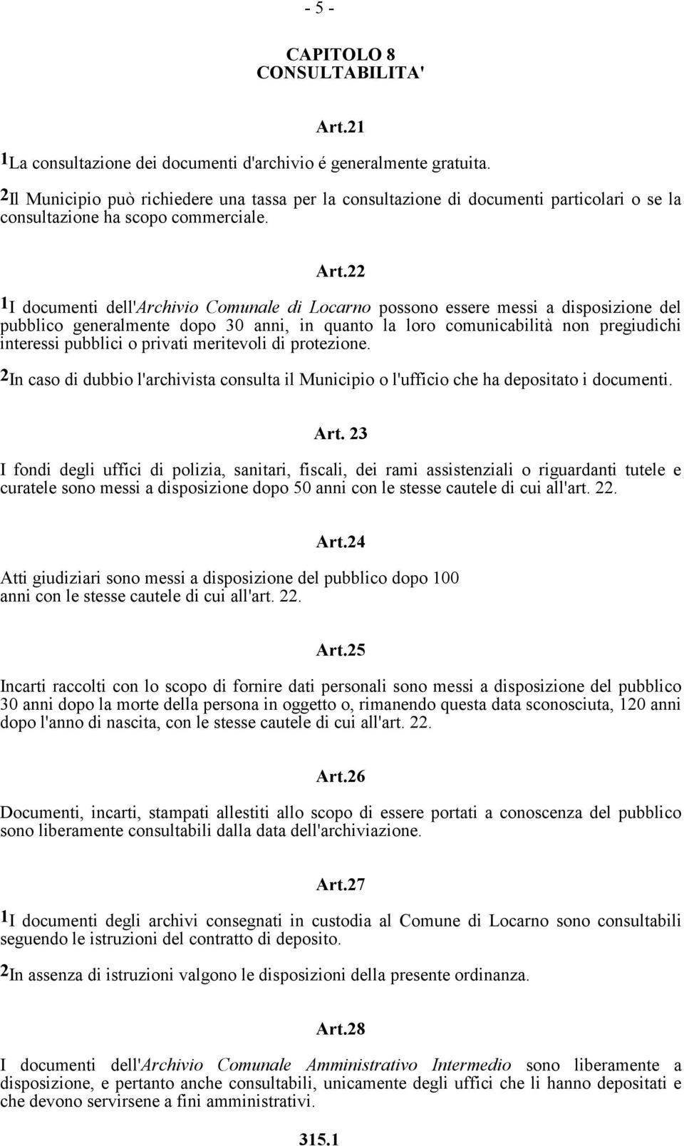 22 1 I documenti dell'archivio Comunale di Locarno possono essere messi a disposizione del pubblico generalmente dopo 30 anni, in quanto la loro comunicabilità non pregiudichi interessi pubblici o