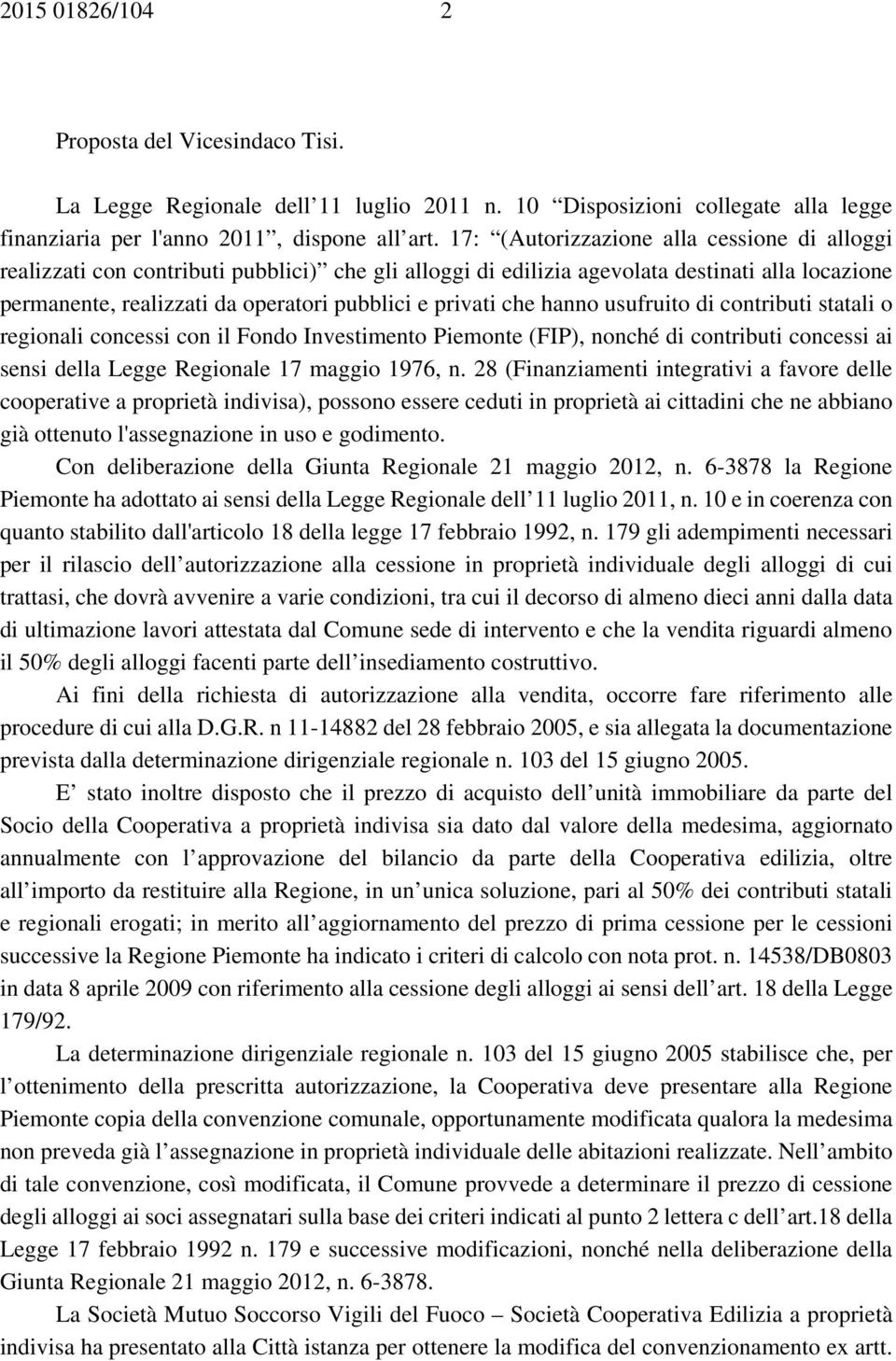 che hanno usufruito di contributi statali o regionali concessi con il Fondo Investimento Piemonte (FIP), nonché di contributi concessi ai sensi della Legge Regionale 17 maggio 1976, n.