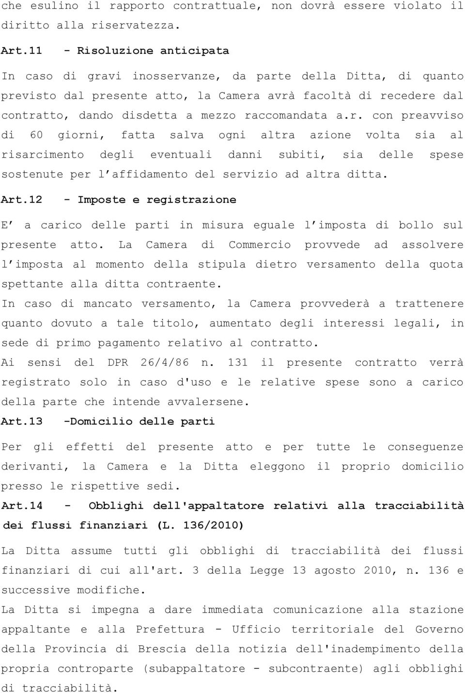 raccomandata a.r. con preavviso di 60 giorni, fatta salva ogni altra azione volta sia al risarcimento degli eventuali danni subiti, sia delle spese sostenute per l affidamento del servizio ad altra ditta.