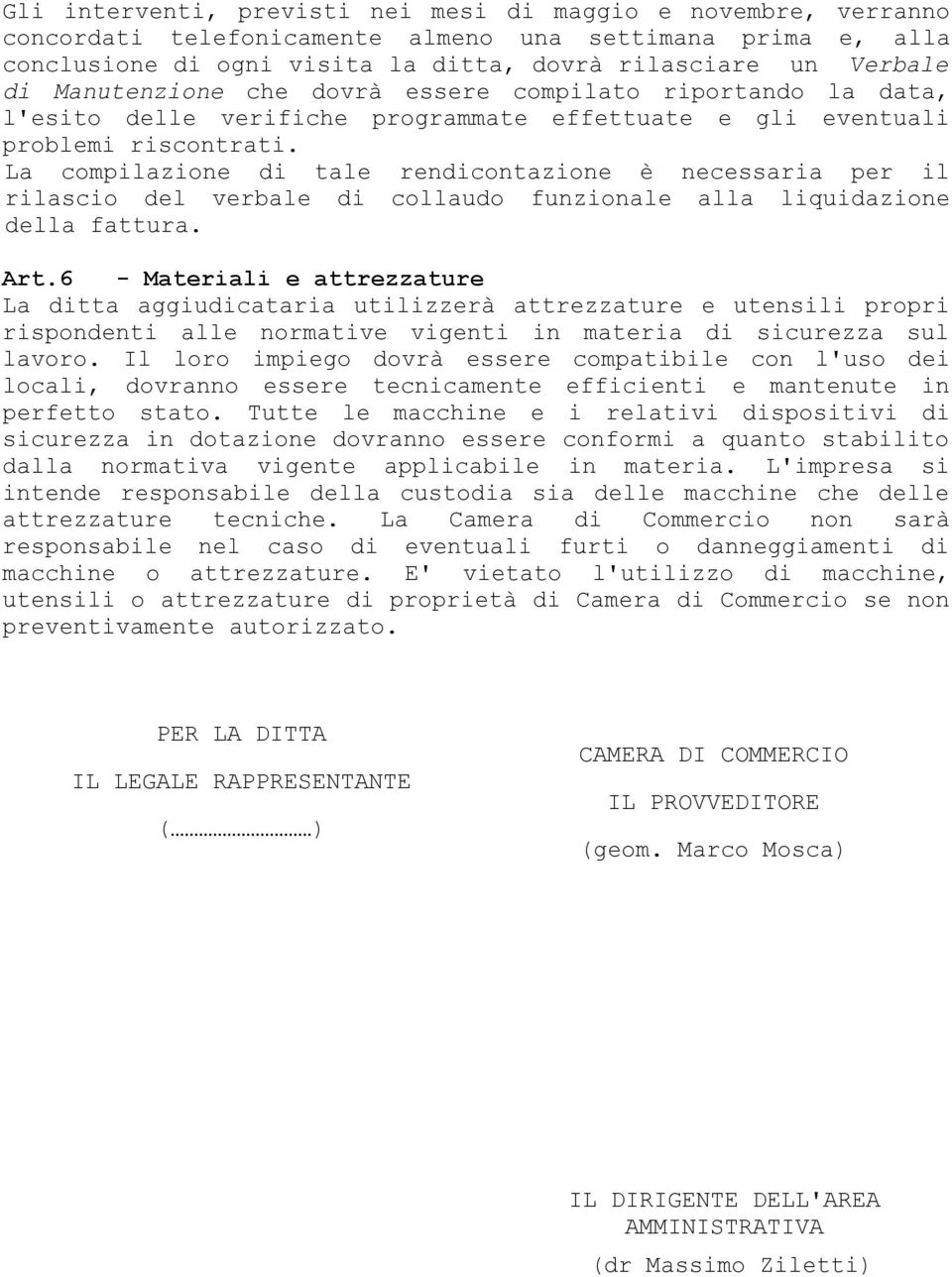 La compilazione di tale rendicontazione è necessaria per il rilascio del verbale di collaudo funzionale alla liquidazione della fattura. Art.