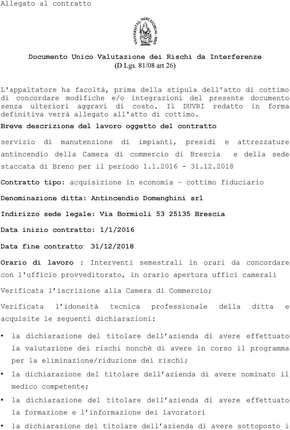 Il DUVRI redatto in forma definitiva verrà allegato all'atto di cottimo.