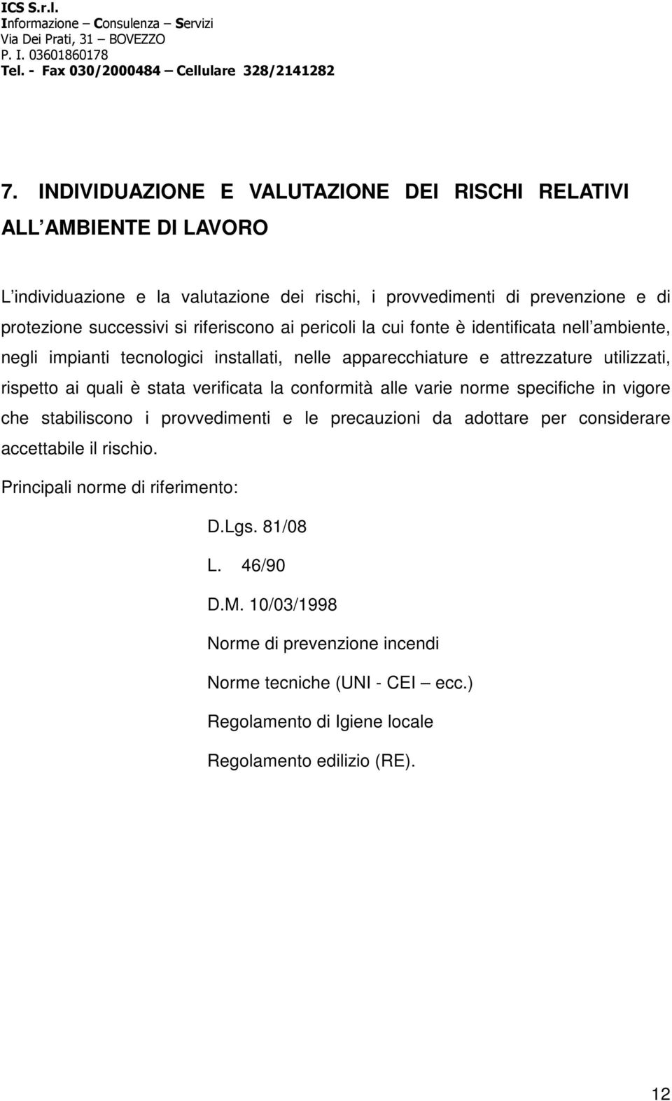 stata verificata la conformità alle varie norme specifiche in vigore che stabiliscono i provvedimenti e le precauzioni da adottare per considerare accettabile il rischio.