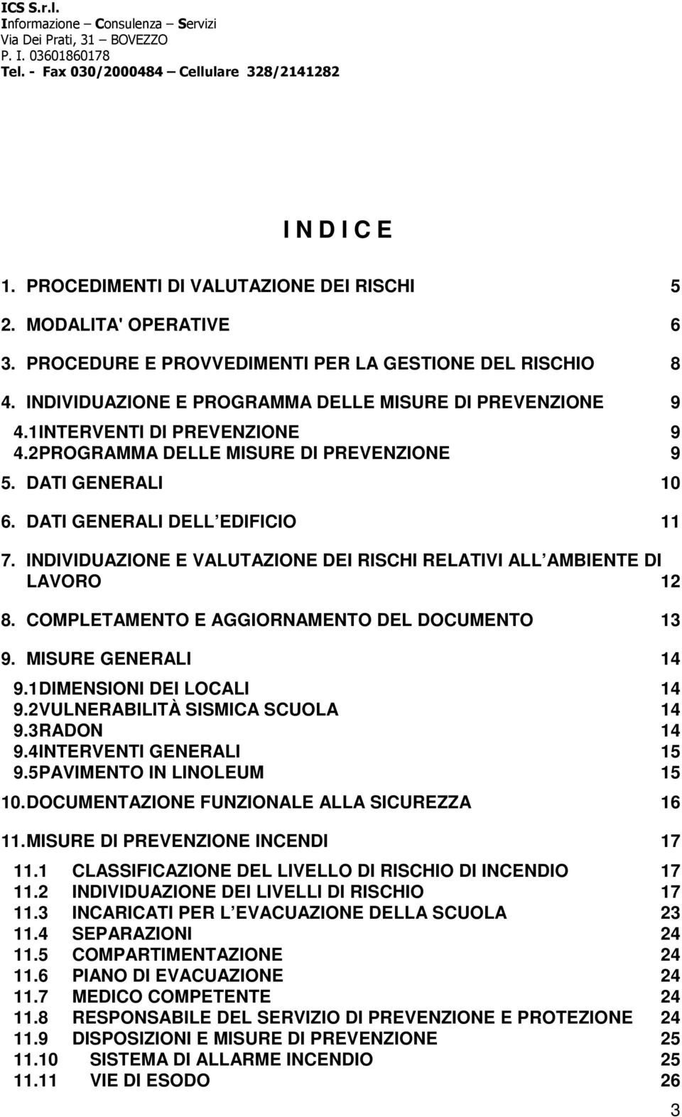 INDIVIDUAZIONE E VALUTAZIONE DEI RISCHI RELATIVI ALL AMBIENTE DI LAVORO 12 8. COMPLETAMENTO E AGGIORNAMENTO DEL DOCUMENTO 13 9. MISURE GENERALI 14 9.1 DIMENSIONI DEI LOCALI 14 9.