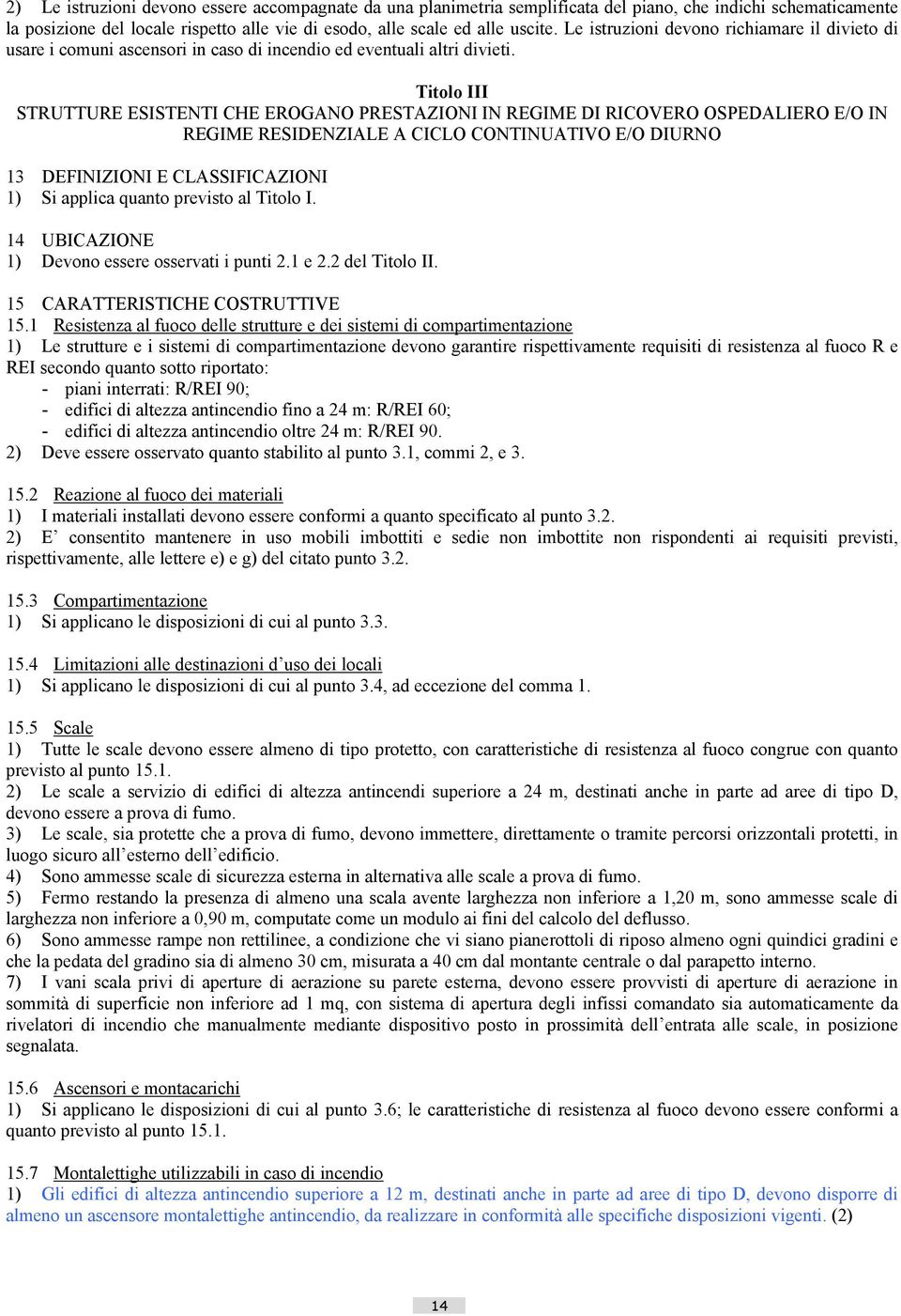 Titolo III STRUTTURE ESISTENTI CHE EROGANO PRESTAZIONI IN REGIME DI RICOVERO OSPEDALIERO E/O IN REGIME RESIDENZIALE A CICLO CONTINUATIVO E/O DIURNO 13 DEFINIZIONI E CLASSIFICAZIONI 1) Si applica