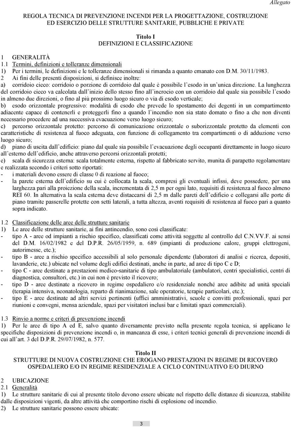 2 Ai fini delle presenti disposizioni, si definisce inoltre: a) corridoio cieco: corridoio o porzione di corridoio dal quale è possibile l esodo in un unica direzione.