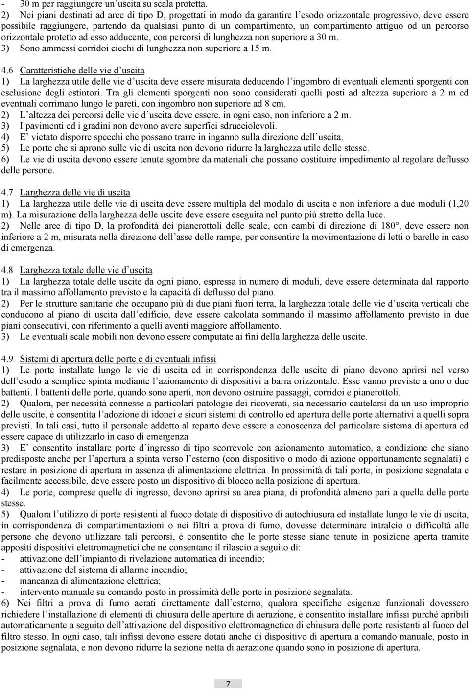 compartimento attiguo od un percorso orizzontale protetto ad esso adducente, con percorsi di lunghezza non superiore a 30 m. 3) Sono ammessi corridoi ciechi di lunghezza non superiore a 15 m. 4.