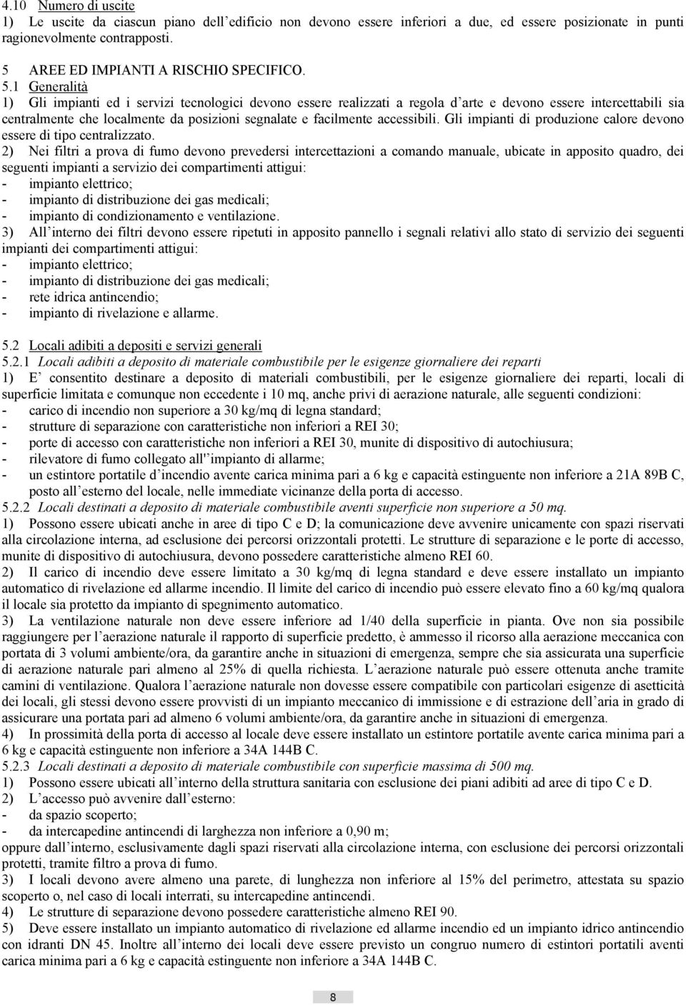 1 Generalità 1) Gli impianti ed i servizi tecnologici devono essere realizzati a regola d arte e devono essere intercettabili sia centralmente che localmente da posizioni segnalate e facilmente