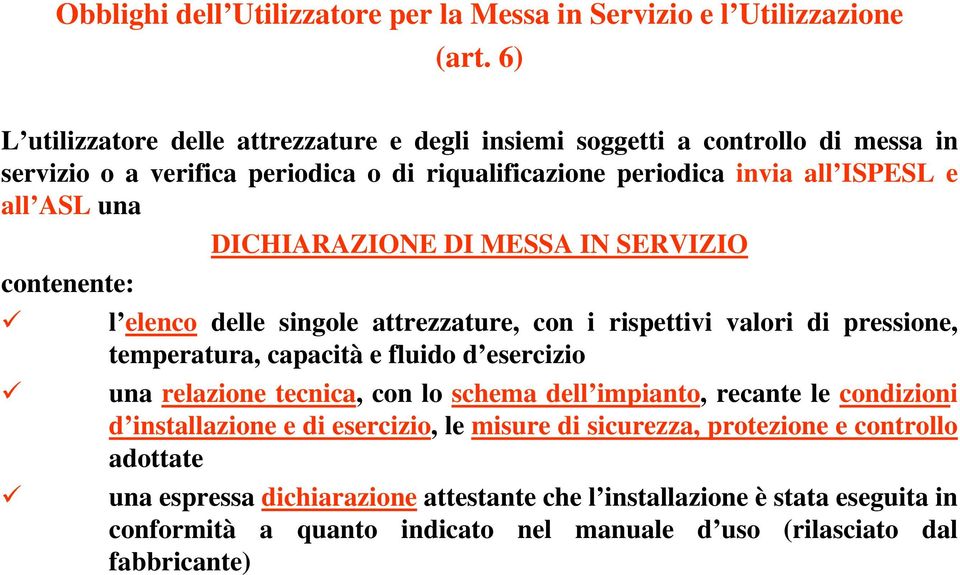 DICHIARAZIONE DI MESSA IN SERVIZIO contenente: l elenco delle singole attrezzature, con i rispettivi valori di pressione, temperatura, capacità e fluido d esercizio una relazione