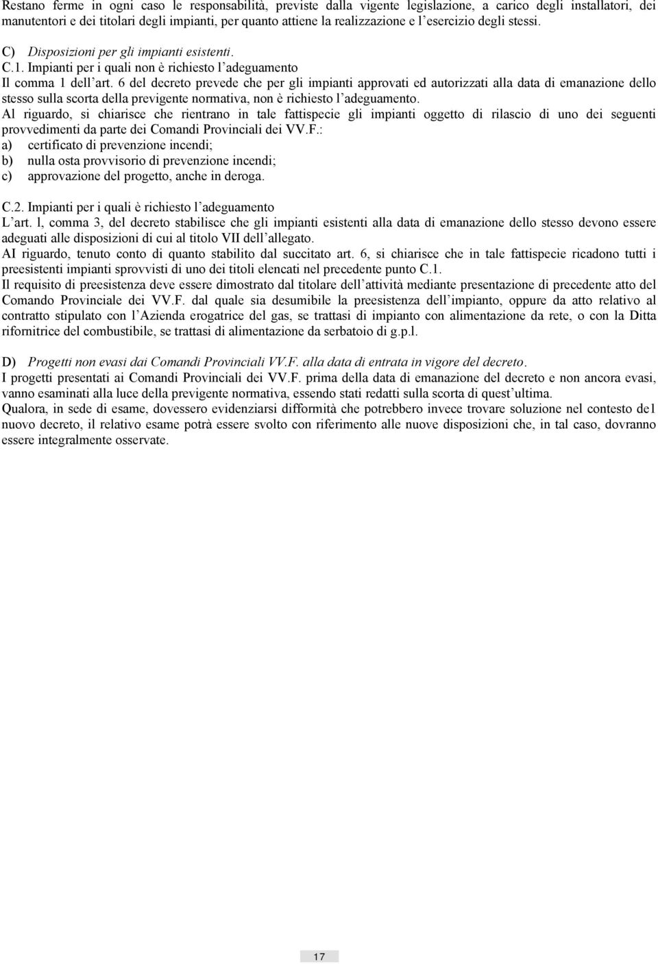 6 del decreto prevede che per gli impianti approvati ed autorizzati alla data di emanazione dello stesso sulla scorta della previgente normativa, non è richiesto l adeguamento.