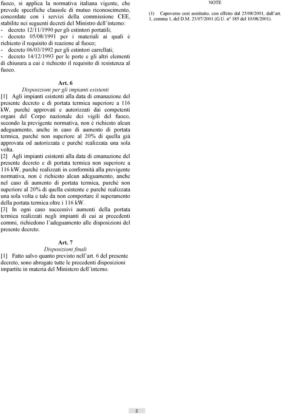 carrellati; - decreto 14/12/1993 per le porte e gli altri elementi di chiusura a cui è richiesto il requisito di resistenza al fuoco.