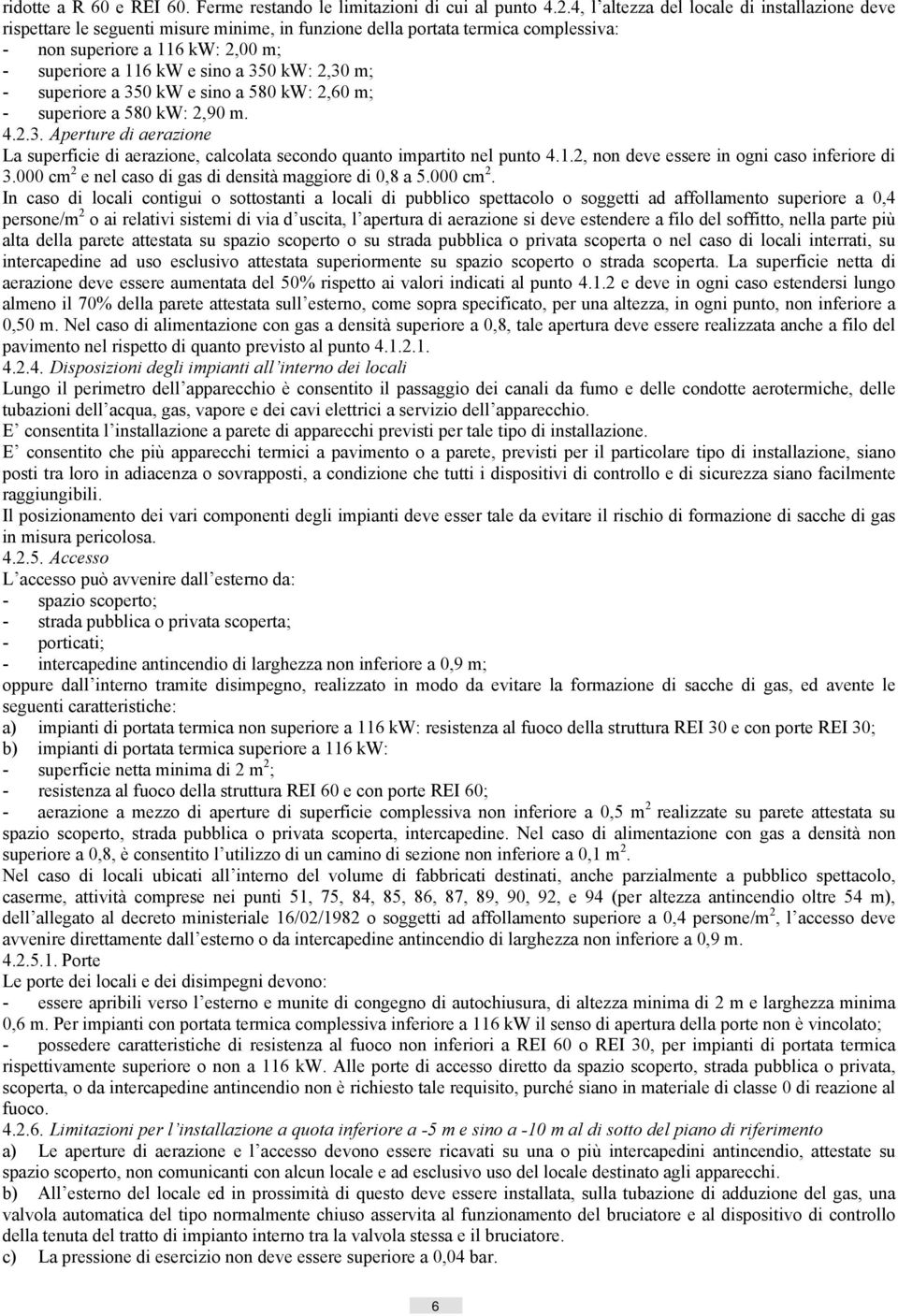 kw: 2,30 m; - superiore a 350 kw e sino a 580 kw: 2,60 m; - superiore a 580 kw: 2,90 m. 4.2.3. Aperture di aerazione La superficie di aerazione, calcolata secondo quanto impartito nel punto 4.1.