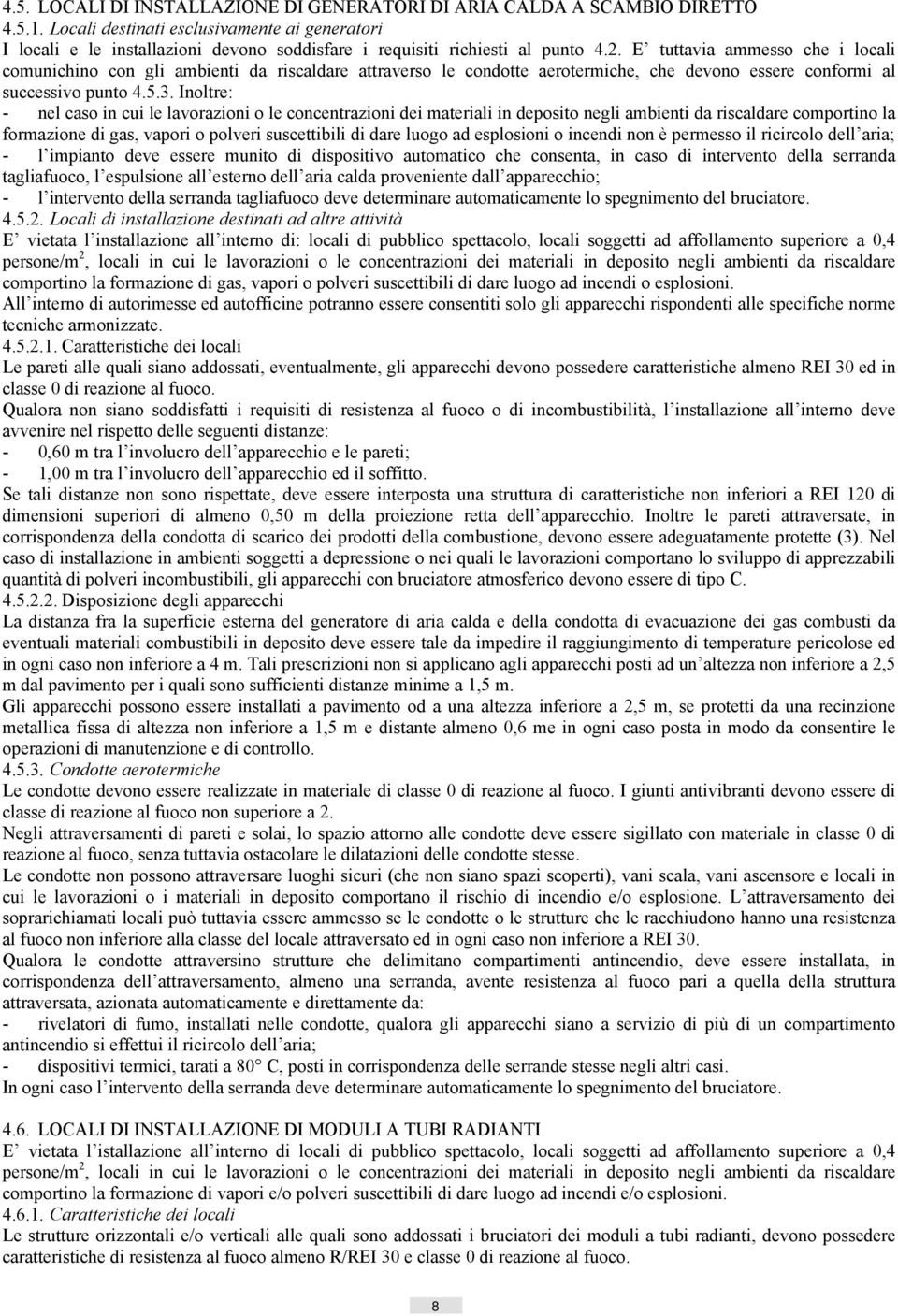 E tuttavia ammesso che i locali comunichino con gli ambienti da riscaldare attraverso le condotte aerotermiche, che devono essere conformi al successivo punto 4.5.3.