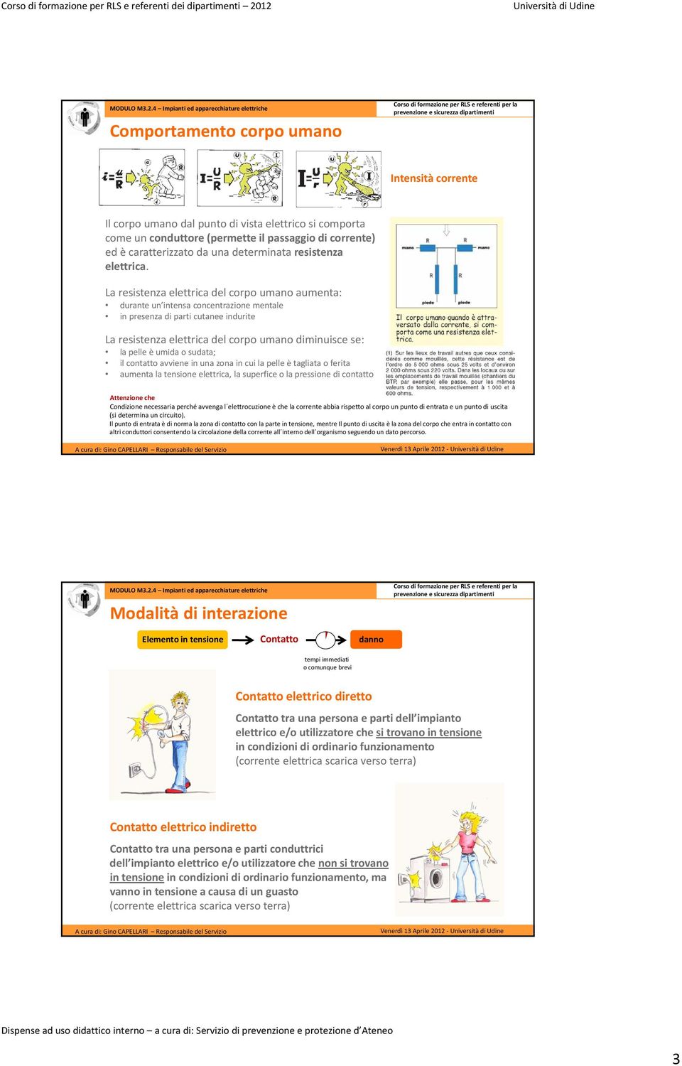 La resistenza elettrica del corpo umano aumenta: durante un intensa concentrazione mentale in presenza di parti cutanee indurite La resistenza elettrica del corpo umano diminuisce se: la pelle è