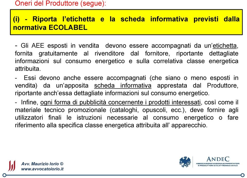 - Essi devono anche essere accompagnati (che siano o meno esposti in vendita) da un apposita scheda informativa apprestata dal Produttore, riportante anch essa dettagliate informazioni sul consumo