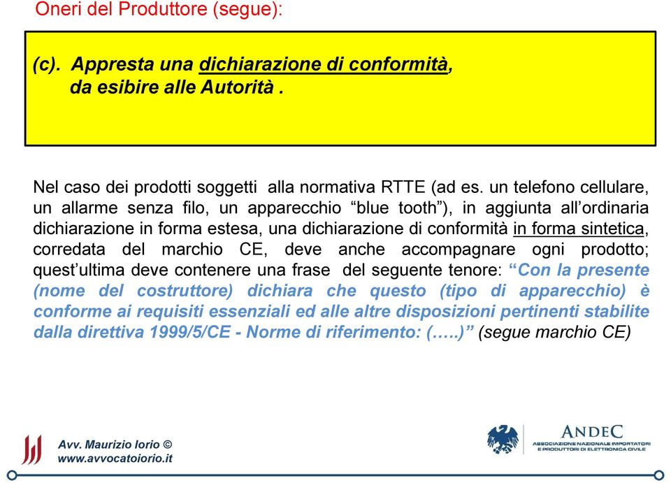 forma sintetica, corredata del marchio CE, deve anche accompagnare ogni prodotto; quest ultima deve contenere una frase del seguente tenore: Con la presente (nome del