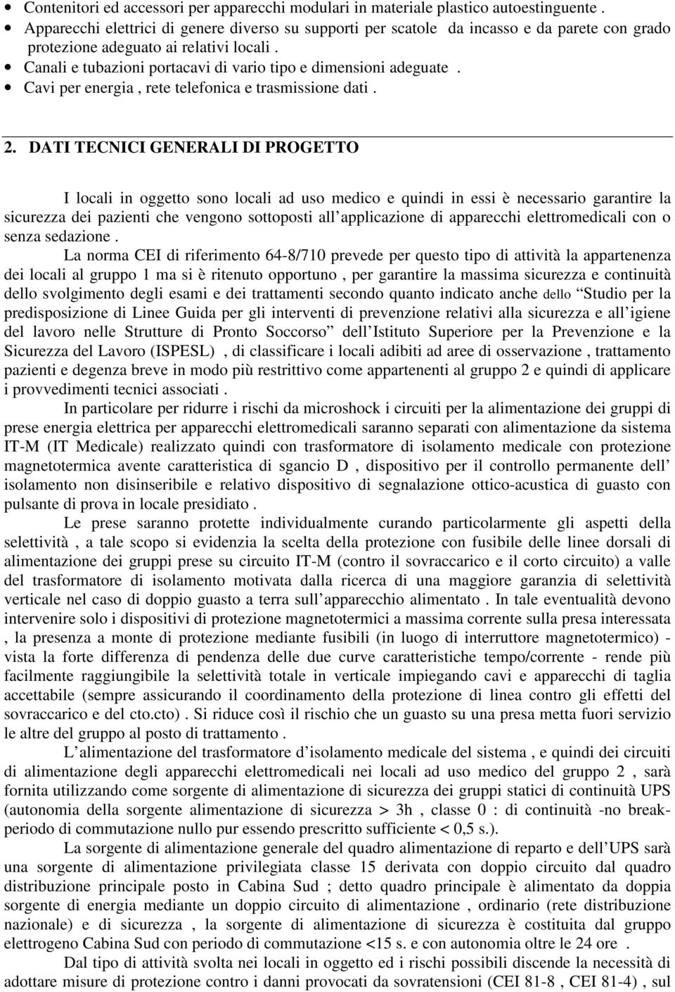 Canali e tubazioni portacavi di vario tipo e dimensioni adeguate. Cavi per energia, rete telefonica e trasmissione dati. 2.