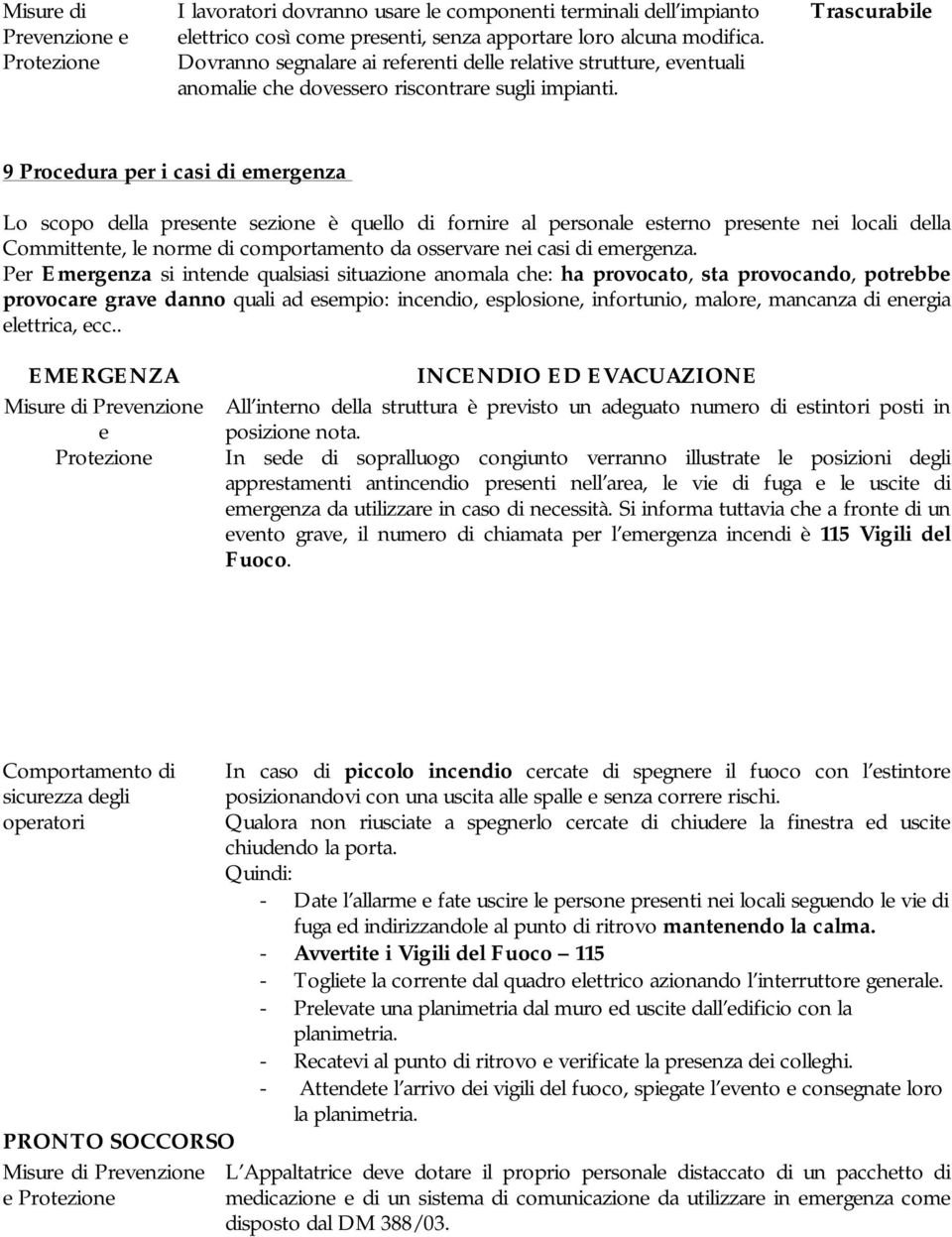 Trascurabile 9 Procedura per i casi di emergenza Lo scopo della presente sezione è quello di fornire al personale esterno presente nei locali della Committente, le norme di comportamento da osservare