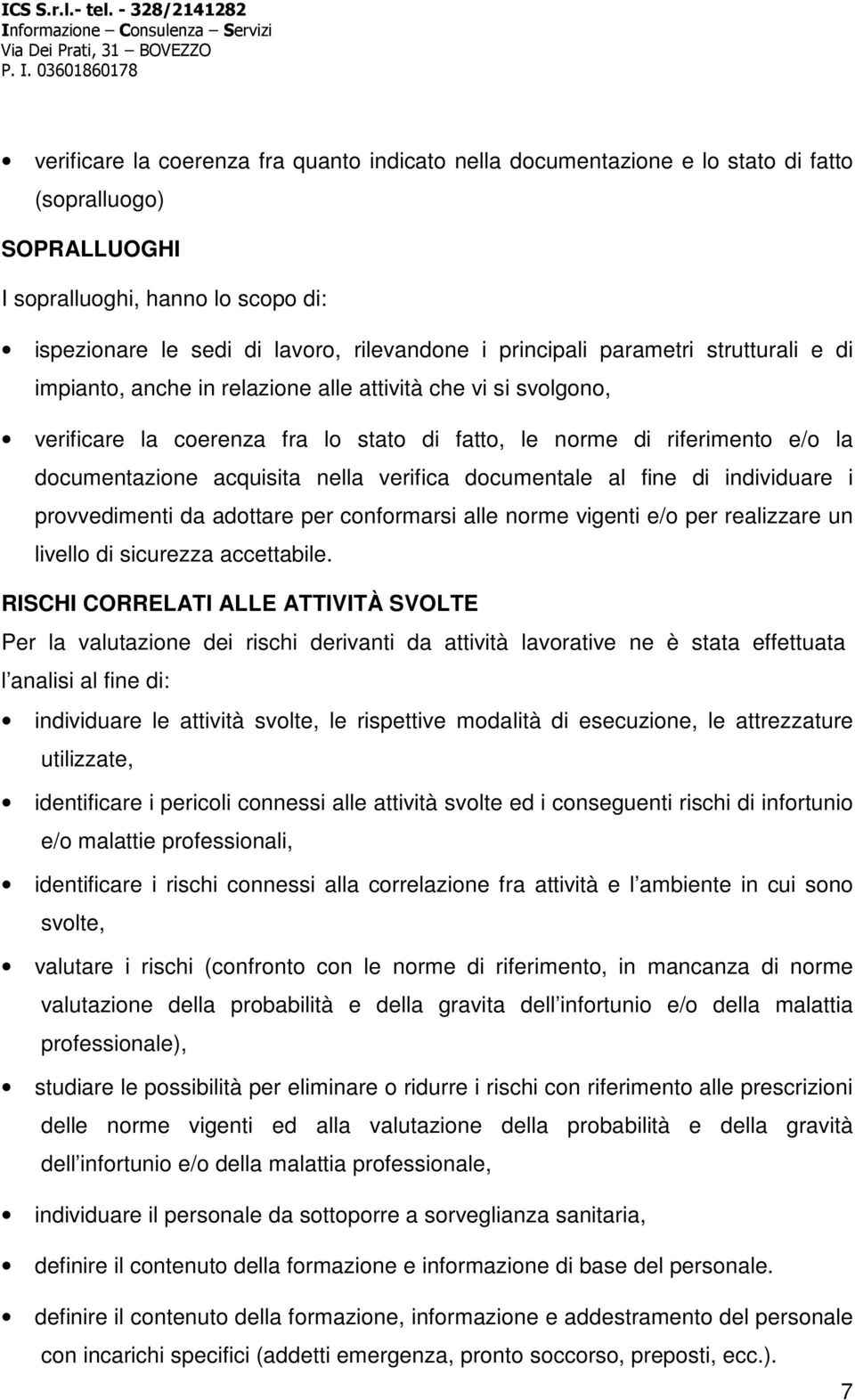 acquisita nella verifica documentale al fine di individuare i provvedimenti da adottare per conformarsi alle norme vigenti e/o per realizzare un livello di sicurezza accettabile.